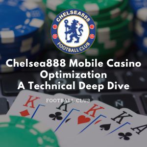Chelsea888- Chelsea888 Mobile Casino Optimization A Technical Deep Dive-Logo - Chelsea888.com